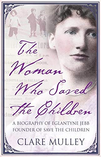The Woman Who Saved the Children: A Biography of Eglantyne Jebb Founder of Save the Children - Click to Buy