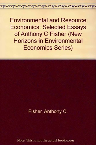 ENVIRONMENTAL AND RESOURCE ECONOMICS: Selected Essays of Anthony C. Fisher (New Horizons in Environmental Economics series) - Click to Buy