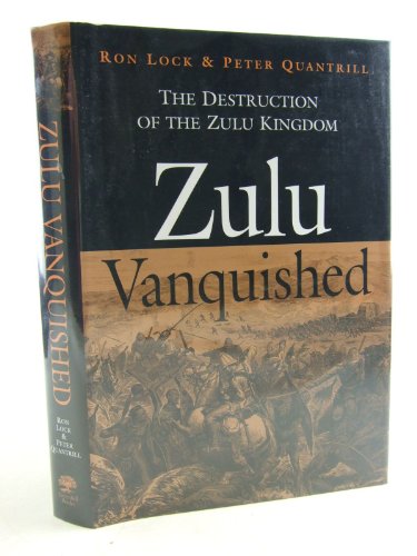 Zulu Vanquished: The Destruction Of The Zulu Kingdom