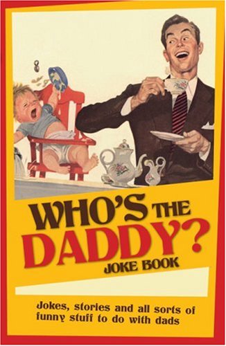 Who's the Daddy? Joke Book: Jokes, Stories and All Sorts of Funny Stuff to Do with Dads - Click to Buy