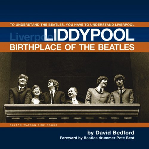 Liddypool Birthplace of the Beatles: To Understand the Beatles, You have to Understand Liverpool - Click to Buy