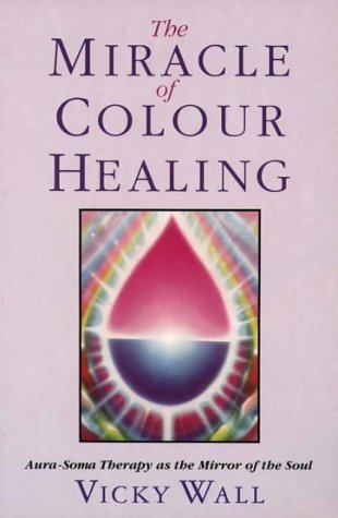 The Miracle of Colour Healing: Aura-Soma Therapy as the Mirror of the Soul - Click to Buy