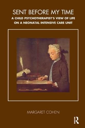 Sent Before My Time: A Child Psychotherapist's View of Life on a Neonatal Intensive Care Unit (Tavistock Clinic Series) - Click to Buy