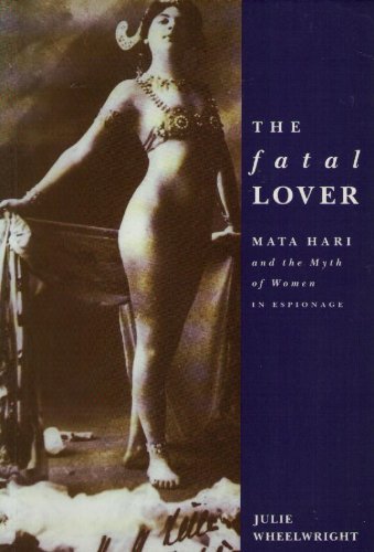 The Fatal Lover: Mata Hari and the Myth of Women in Espionage - Click to Buy