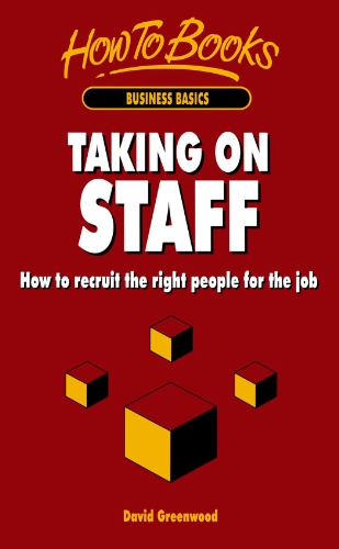 Taking on Staff: How to Recruit the Right People for the Job - Click to Buy