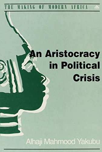 An Aristocracy in Political Crisis: The End of Indirect Rule and the Emergence of Party Politics in the Emirates of Northern Nigeria - Click to Buy