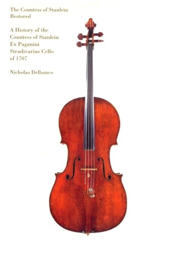 The Countess of Stanlein Restored: A History of the Countess of Stanlein Ex Paganini Stradivarius Cello of 1707 - Click to Buy