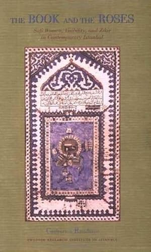 The Book and the Roses: Sufi Women, Visibility and Zikr in Contemporary Istanbul (Swedish Research Institute in Istanbul: Transactions) - Click to Buy