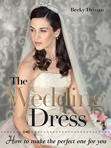 The Wedding Dress: How to Make the Perfect One for You - Click to Buy