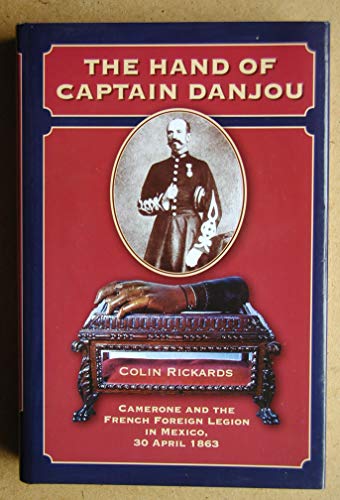 The Hand of Captain Danjou: Camerone And the French Foreign Legion in Mexico, 30 April 1863 - Click to Buy