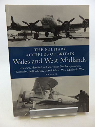 The Military Airfields of Britain: Wales and West Midlands: Cheshire, Hereford and Worcester, Northamptonshire, Shropshire - Click to Buy