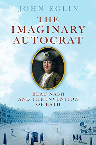 The Imaginary Autocrat: Beau Nash And The Invention Of Bath - Click to Buy