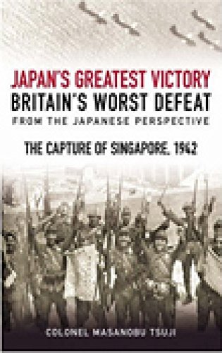 The Mastermind Behind Japan's Greatest Victory, Britain's Worst Defeat: The Capture of Singapore 1942 - Click to Buy