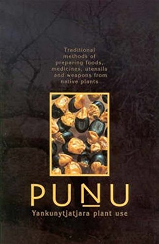 Punu: Yankunytjatjara Plant Use: Traditional Methods of Preparing Foods, Medicines, Utensils and Weapons from Native Plants - Click to Buy