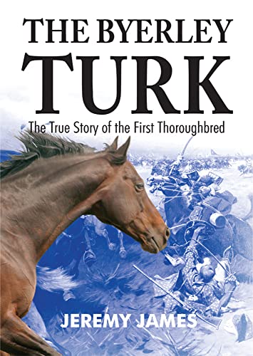 The Byerley Turk: The True Story of the First Thoroughbred - Click to Buy