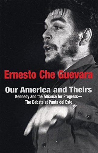 Our America and Theirs: Kennedy and the Alliance for Progress - The Debate on Free Trade (Che Guevara Publishing Project) - Click to Buy