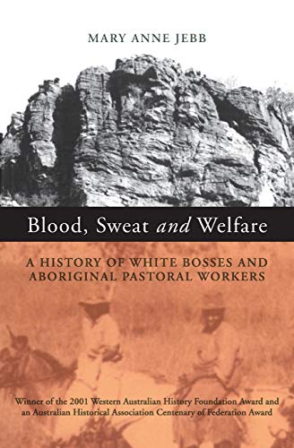Blood, Sweat and Welfare: A History of White Bosses and Aboriginal Pastoral Workers - Click to Buy
