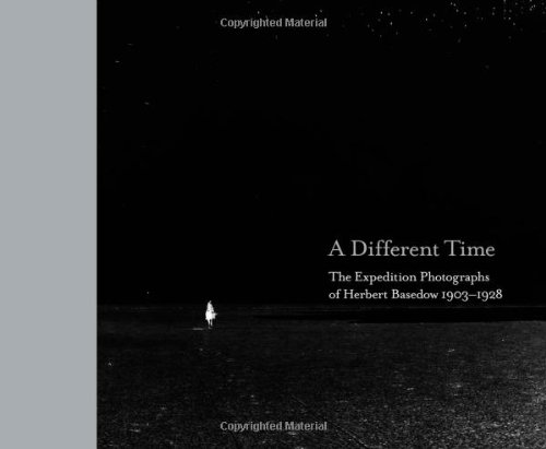 A Different Time: The Expedition Photopgraphs of Herbert Basedow 1903-1928 - Click to Buy