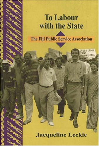 To Labour With the State: The Fiji Public Service Association - Click to Buy