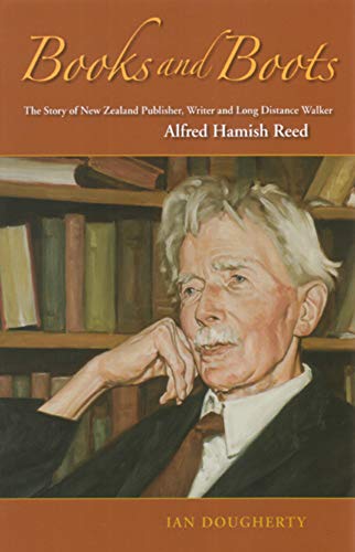 Books and Boots: The Story of New Zealand Publisher, Writer and Long-Distance Walker, Alfred Hamish Reed - Click to Buy
