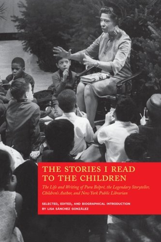 The Stories I Read to the Children: The Life and Writing of Pura Belpré, the Legendary Storyteller, Children's Author and NY Public Librarian - Click to Buy