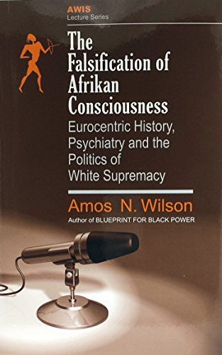 The Falsification of Afrikan Consciousness: Eurocentric History, Psychiatry and the Politics of White Supremacy - Click to Buy