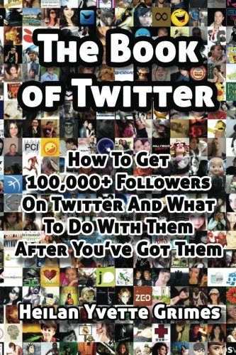 The Book of Twitter: How to Get 100,000+ Followers and What to Do With Them After You've Got Them - Click to Buy