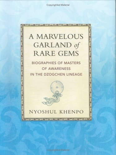 A Marvelous Garland of Rare Gems: Biographies of Masters of Awareness in the Dzogchen Lineage (A Spiritual History of the Teachings of Natural Great Perfection) - Click to Buy