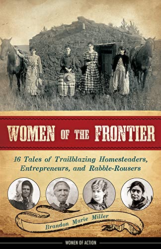 Women of the Frontier: 16 Tales of Trailblazing Homesteaders, Entrepreneurs, and Rabble-Rousers (Volume 3) - Click to Buy
