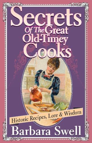 Secrets of the Great Old-Timey Cooks: Historic Recipes, Lore & Wisdom - Click to Buy