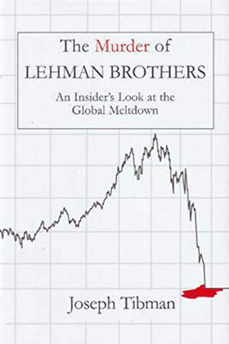 The Murder of Lehman Brothers: An Insider's Look at the Global Meltdown - Click to Buy