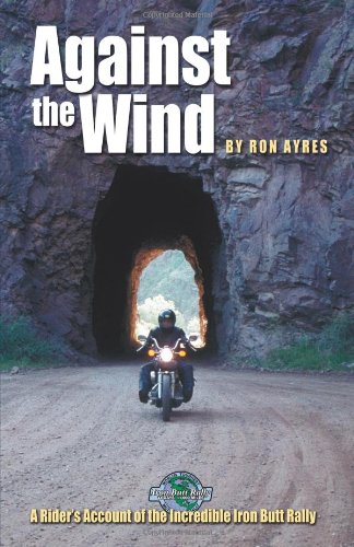 Against the Wind: A Rider's Account of the Incredible Iron Butt Rally - Click to Buy