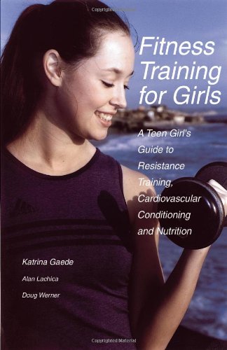 Fitness Training for Girls: A Teen Girl's Guide to Resistance Training, Cardiovascular Conditioning and Nutrition - Click to Buy