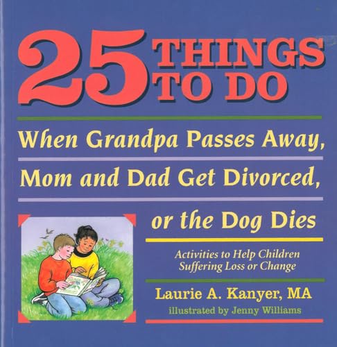 25 Things to Do When Grandpa Passes Away, Mom and Dad Get Divorced, or the Dog Dies: Activities to Help Children Suffering a Loss or Change - Click to Buy