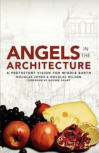 Angels in the Architecture: A Protestant Vision for Middle Earth: A Protestant Vision for Middle Earth - Click to Buy