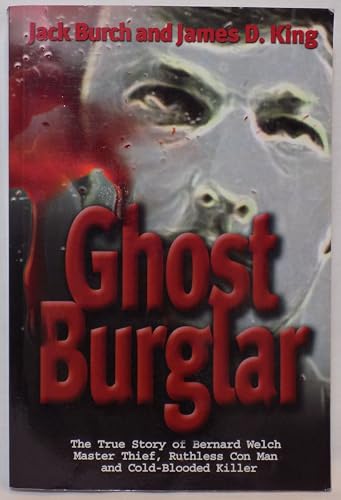 Ghost Burglar: The True Story of Bernard Welch: Master Thief, Ruthless Con Man, and Cold-Blooded Killer