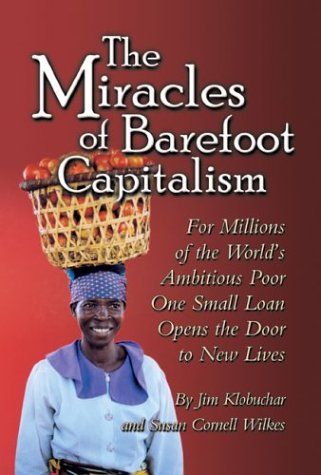 The Miracles of Barefoot Capitalism: A Compelling Case for Microcredit - Click to Buy