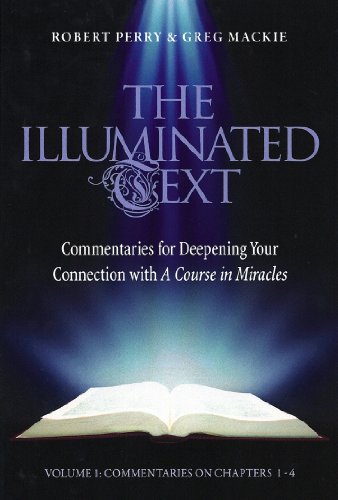 The Illuminated Text: Commentaries for Deepening Your Connection with a Course in Miracles, Vol. 1: Commentaries on Chapters 1-4