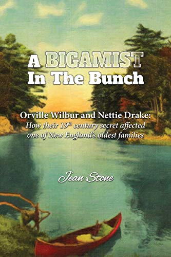 A Bigamist in the Bunch: Orville Wilbur and Nettie Drake: How Their 19th Century Secret Affected One of New England's Oldest Families - Click to Buy