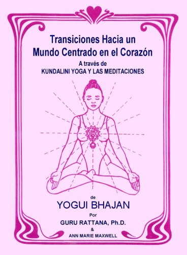 Transiciones Hacia Un Mundo Centrado En El Corazón: A Traves De Kundalini Yoga Y Las Meditaciones De Yogui Bhajan - Click to Buy