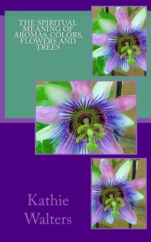 The Spiritual Meaning of Aromas, Colors, Flowers and Trees - Click to Buy