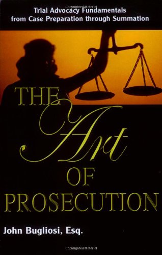 The Art of Prosecution: Trial Advocacy Fundamentals from Case Preparation Through Summation - Click to Buy