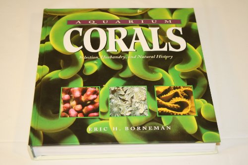 Aquarium Corals : Selection, Husbandry, and Natural History - Click to Buy