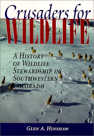 Crusaders for Wildlife: A History of Wildlife Stewardship in Southwestern Colorado - Click to Buy