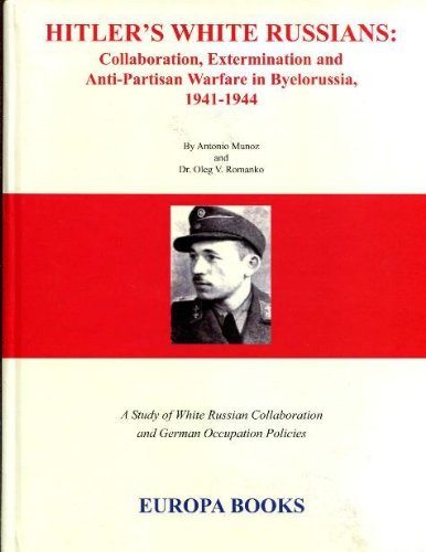 Hitler's White Russians: Collaboration, Extermination, and Anti-Partisan Warfare in Byelorussia, 1941-1944 - Click to Buy