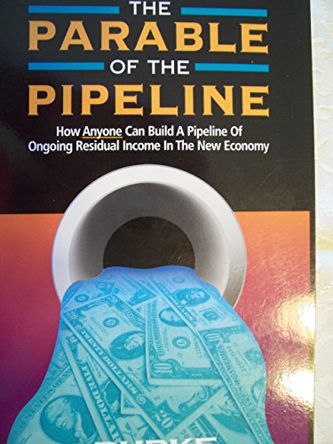 The Parable of the Pipeline: How Anyone Can Build a Pipeline of Ongoing Residual Income in the New Economy - Click to Buy