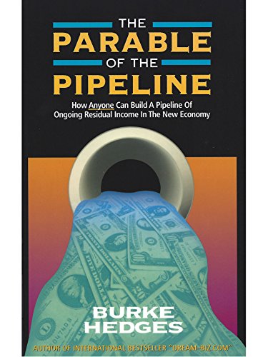 The Parable of the Pipeline: How Anyone Can Build a Pipeline of Ongoing Residual Income in the New Economy - Click to Buy