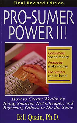 Pro-Sumer Power II ! How to Create Wealth by Being Smarter, Not Cheaper, and Referring Others to Do the Same - Click to Buy