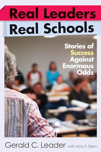 Real Leaders, Real Schools: Stories of Success Against Enormous Odds