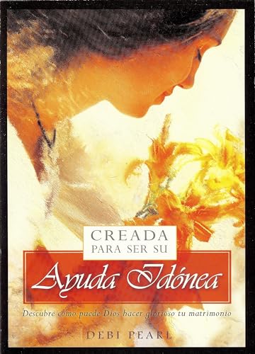 Creada Para Ser Su Ayuda Idonea: Descubre Como Puede Dios Hacer Glorioso Tu Matrimonio (Spanish Edition)